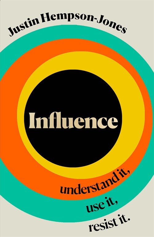 Influence : Understand it, Use it, Resist it (Hardcover)