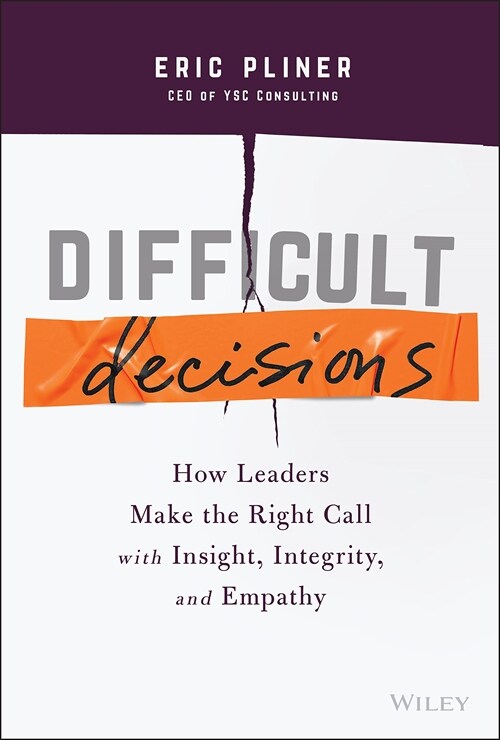 Difficult Decisions: How Leaders Make the Right Call with Insight, Integrity, and Empathy (Hardcover)