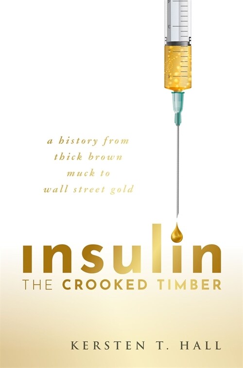 Insulin - The Crooked Timber : A History from Thick Brown Muck to Wall Street Gold (Hardcover)