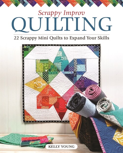Scrappy Improv Quilting: 22 Mini Quilts to Make with Easy Piecing (Paperback)