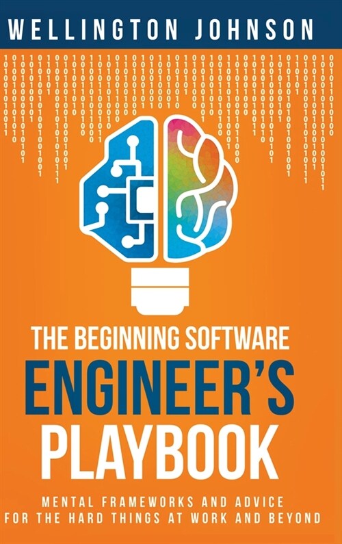The Beginning Software Engineers Playbook: Mental Frameworks and Advice for the Hard Things at Work and Beyond (Hardcover)