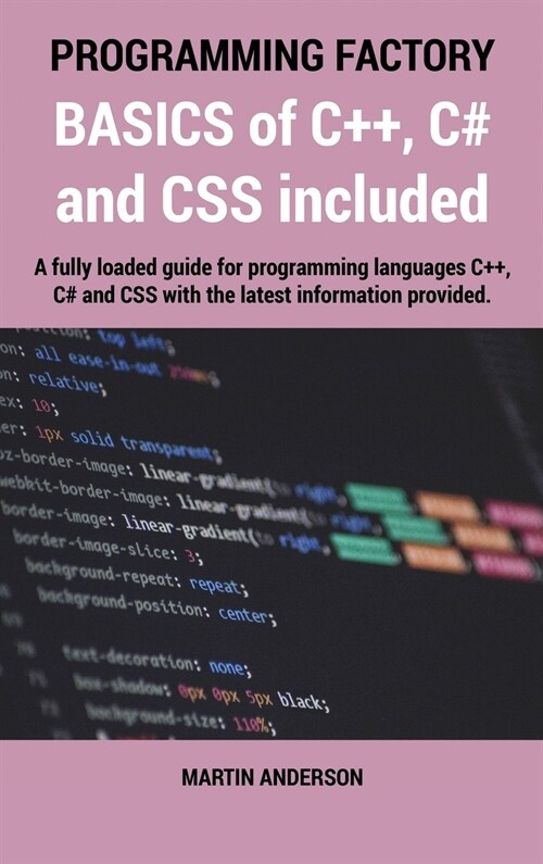 Programming Factory: BASICS of C++, C# and CSS included: A fully loaded guide for programming languages C++, C# and CSS with the latest inf (Hardcover, 2)