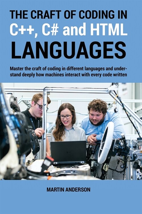 The Craft of Coding in C++, C# and HTML Languages: Master the craft of coding in different languages and understand deeply how machines interact with (Paperback)