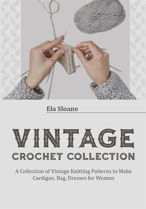 Vintage Crochet Collection: A Collection of Vintage Knitting Patterns to Make Cardigan, Bag, Dresses for Women (Paperback)