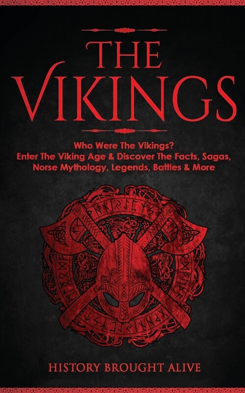 The Vikings: Who Were The Vikings? Enter The Viking Age & Discover The Facts, Sagas, Norse Mythology, Legends, Battles & More (Paperback)