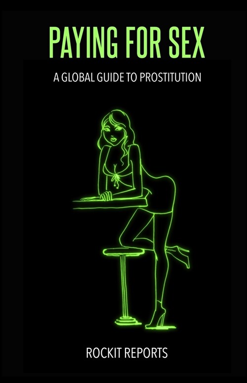 Paying For Sex: A Global Guide to Prostitution (Paperback)