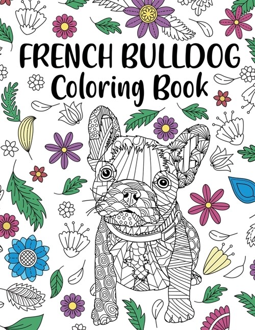 French Bulldog Coloring Book: Adult Coloring Book, Dog Lover Gift, Frenchie Coloring Book, Gift for Pet Lover, Floral Mandala Coloring Pages (Paperback)