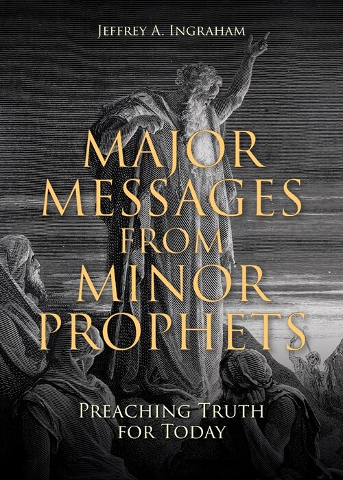 Major Messages from Minor Prophets: Preaching Truth for Today (Paperback)
