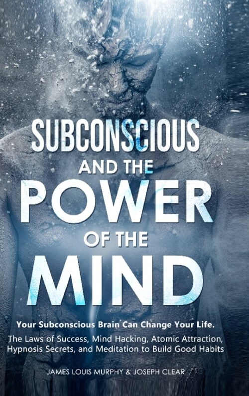 Subconscious and the Power of the Mind: Your Subconscious Brain Can Change Your Life. The Laws of Success, Mind Hacking, Atomic Attraction, Hypnosis S (Hardcover)