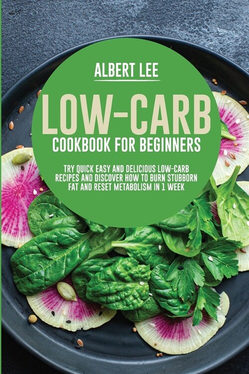 Low-Carb Cookbook for Beginners: Try Quick Easy and Delicious Low-Carb Recipes and Discover How to Burn Stubborn Fat and Reset Metabolism in 1 Week (Paperback)