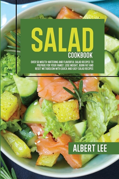 Salad Cookbook: Over 50 Mouth-Watering and Flavorful Salad Recipes to Prepare For Your Family. Lose Weight, Burn Fat and Reset Metabol (Paperback)