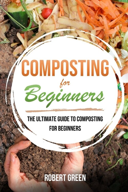 Composting for Beginners: The Ultimate Guide To Composting For Beginners (Paperback)