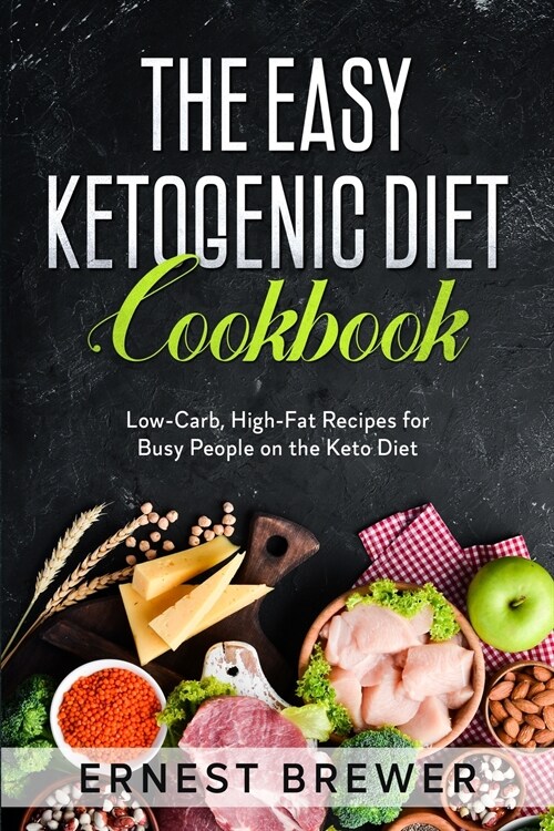 The Easy Ketogenic Diet Cookbook: Low-Carb, High-Fat Recipes for Busy People on the Keto Diet (Paperback)