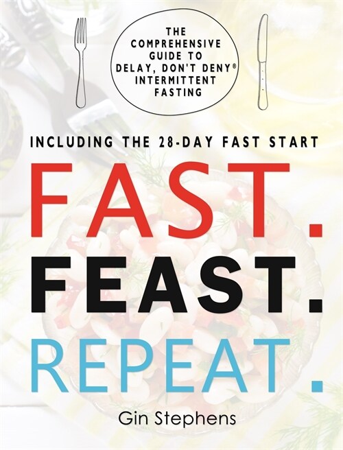 Fast. Feast. Repeat.: The Comprehensive Guide to Delay, Dont Deny(R) Intermittent Fasting--Including the 28-Day FAST Start (Hardcover)