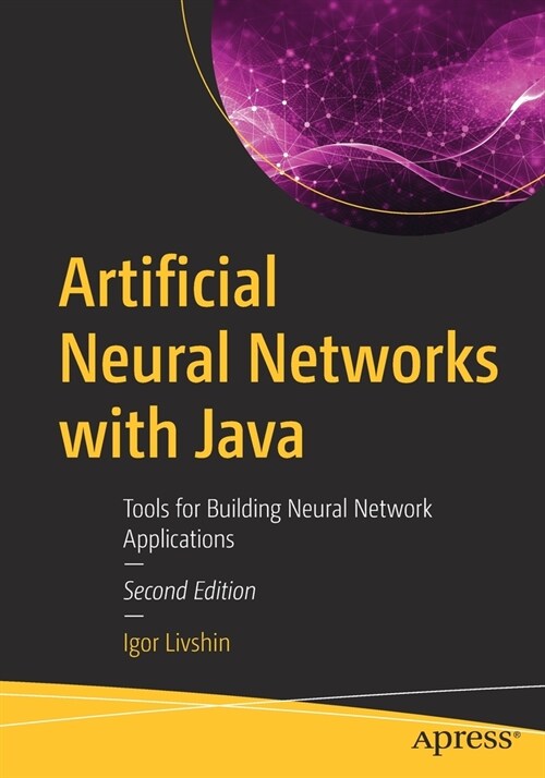 Artificial Neural Networks with Java: Tools for Building Neural Network Applications (Paperback, 2)