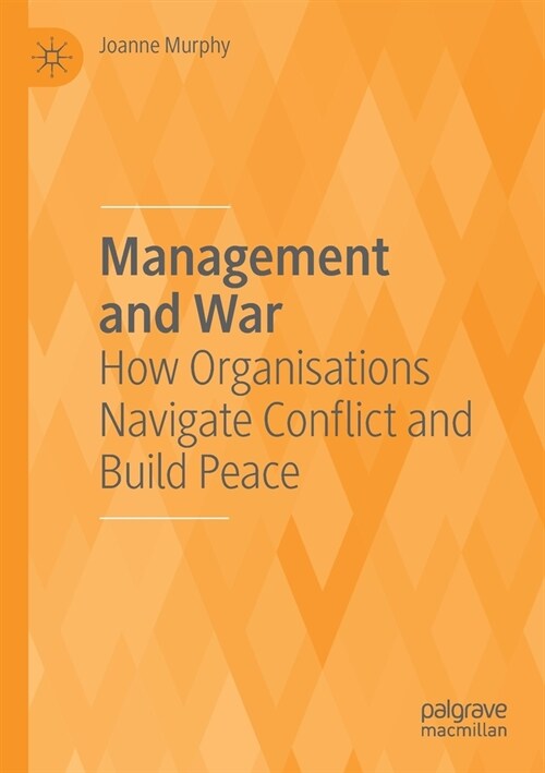 Management and War: How Organisations Navigate Conflict and Build Peace (Paperback, 2020)