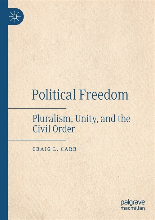 Political Freedom: Pluralism, Unity, and the Civil Order (Paperback, 2021)