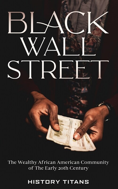 Black Wall Street: The Wealthy African American Community of the Early 20th Century (Paperback)