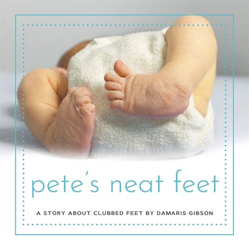 Petes Neat Feet: A Story about Clubbed Feet (Paperback)