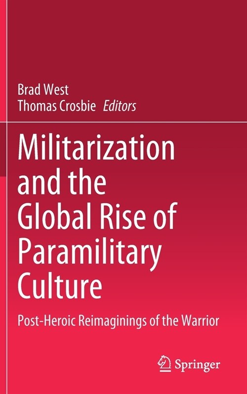 Militarization and the Global Rise of Paramilitary Culture: Post-Heroic Reimaginings of the Warrior (Hardcover, 2021)