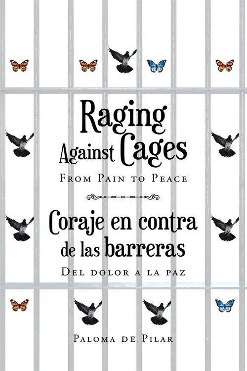 Raging Against Cages From Pain to Peace Coraje en contra de las barreras del dolor a la paz (Paperback)
