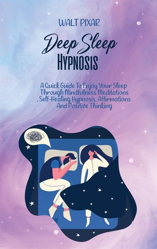 Deep Sleep Hypnosis: A Quick Guide To Enjoy Your Sleep Through Mindfulness Meditations, Self-Healing Hypnosis, Affirmations And Positive Th (Hardcover)