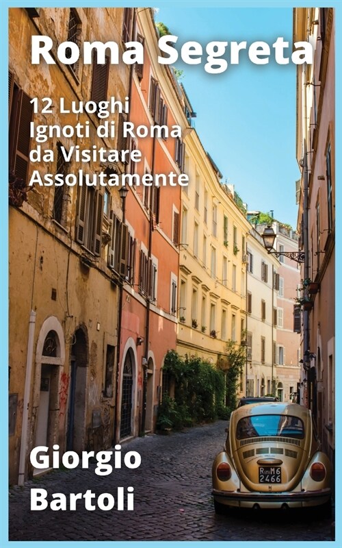 Roma Segreta: 12 Luoghi Ignoti di Roma da Visitare Assolutamente (Paperback)