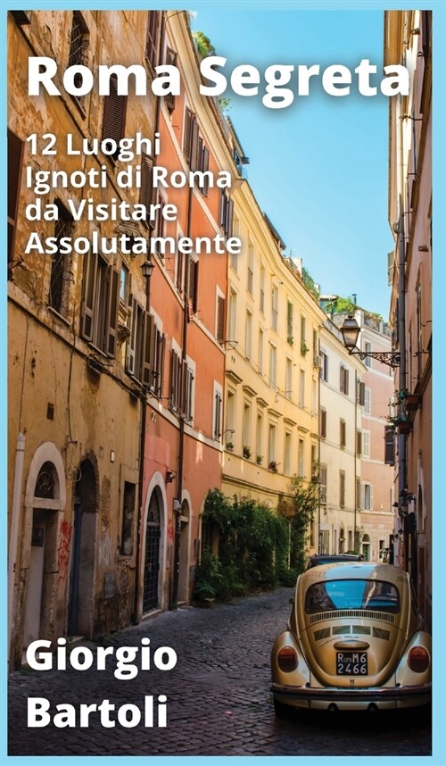 Roma Segreta: 12 Luoghi Ignoti di Roma da Visitare Assolutamente (Hardcover)