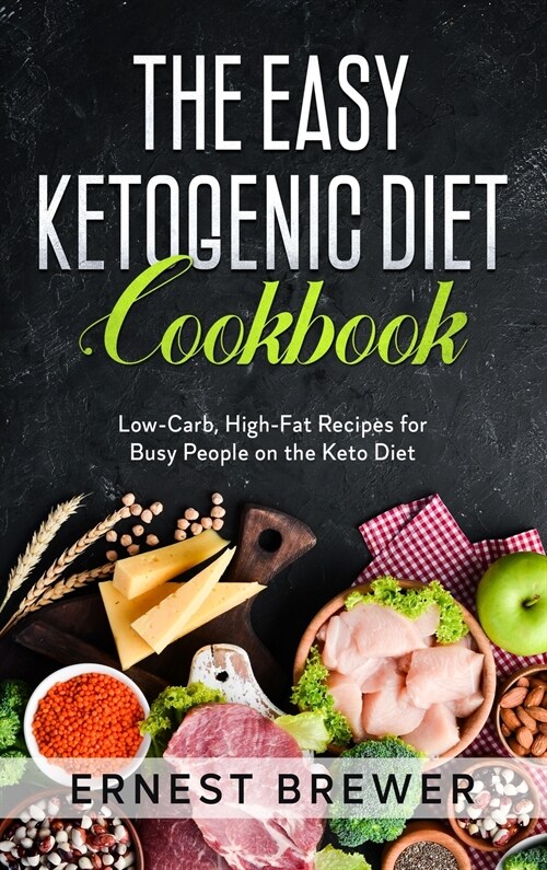 The Easy Ketogenic Diet Cookbook: Low-Carb, High-Fat Recipes for Busy People on the Keto Diet (Hardcover)