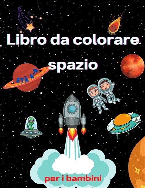 Libro da colorare dello spazio per bambini dai 4 agli 8 anni: Libro da colorare per bambini Astronauti, pianeti, navi spaziali e spazio esterno per ba (Paperback)