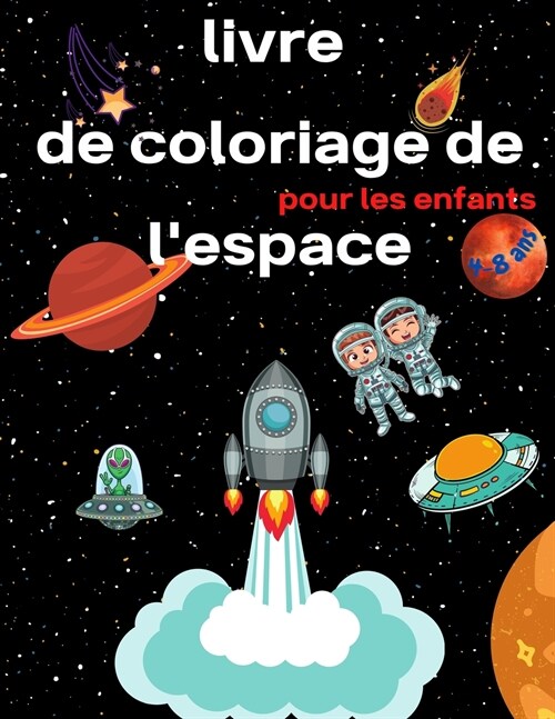 Livre de coloriage de lespace pour les enfants de 4 ?8 ans: Livre de coloriage pour enfants Astronautes, plan?es, vaisseaux spatiaux et espace extr (Paperback)