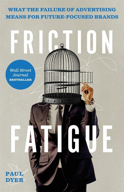 Friction Fatigue: What the Failure of Advertising Means for Future-Focused Brands (Paperback)