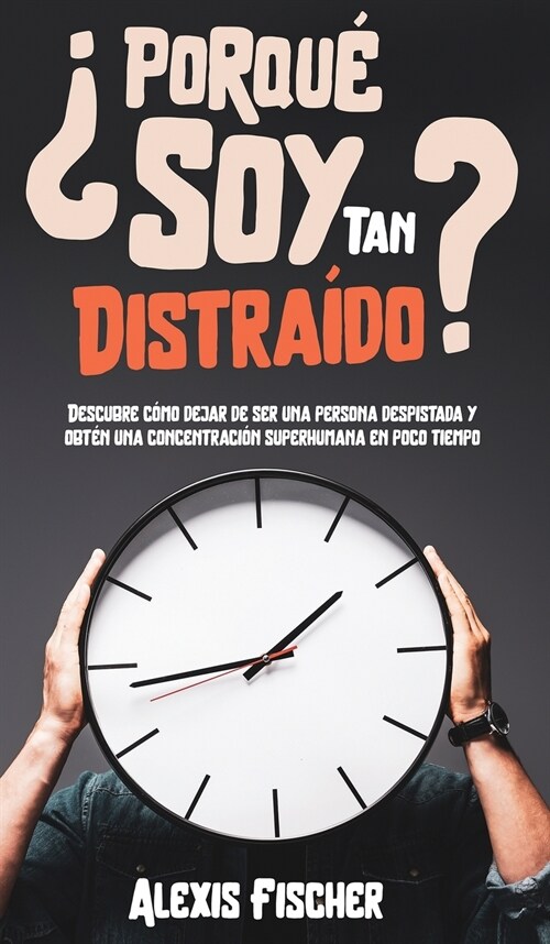 풮orqu?Soy Tan Distra?o?: Descubre C?o Dejar de Ser una Persona Despistada y Obt? una Concentraci? Superhumana en Poco Tiempo (Hardcover)