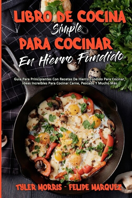 Libro De Cocina Simple Para Cocinar En Hierro Fundido: Gu? Para Principiantes Con Recetas De Hierro Fundido Para Cocinar, Ideas Incre?les Para Cocin (Paperback)