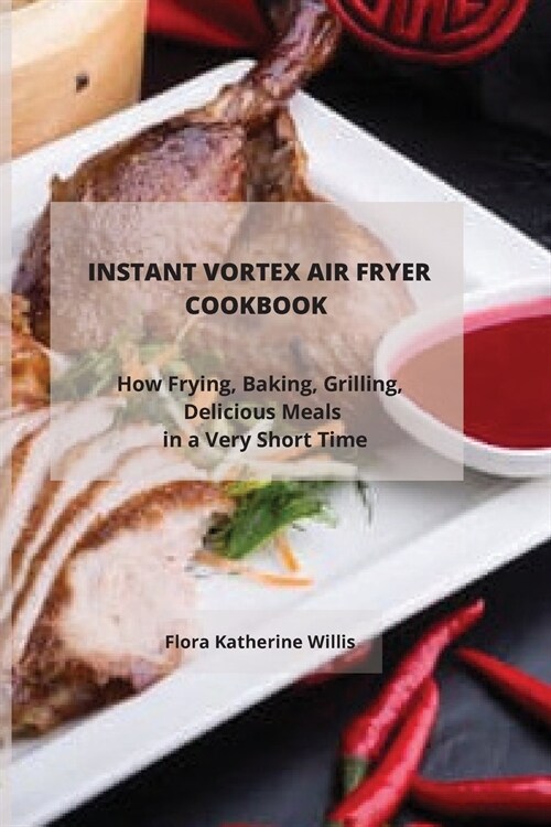 Instant Vortex Air Fryer Cookbook: How Frying, Baking, Grilling Delicious Meals in a Very Short Time (Paperback)