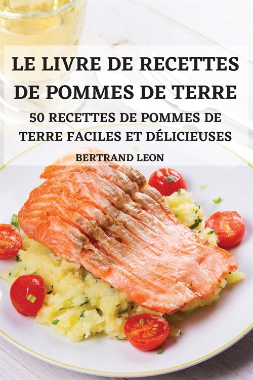 Le Livre de Recettes de Pommes de Terre 50 Recettes de Pommes de Terre Faciles Et D?icieuses (Paperback)