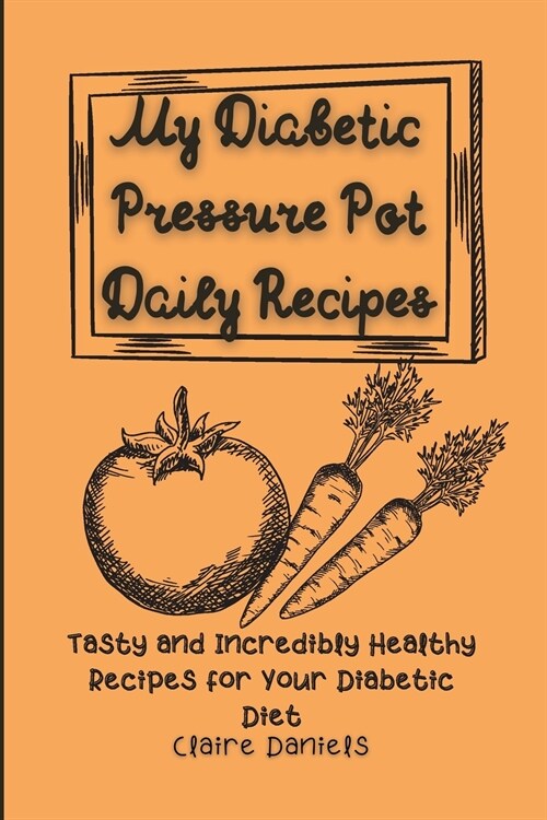 My Diabetic Pressure Pot Daily Recipes: Tasty and Incredibly Healthy Recipes for Your Diabetic Diet (Paperback)