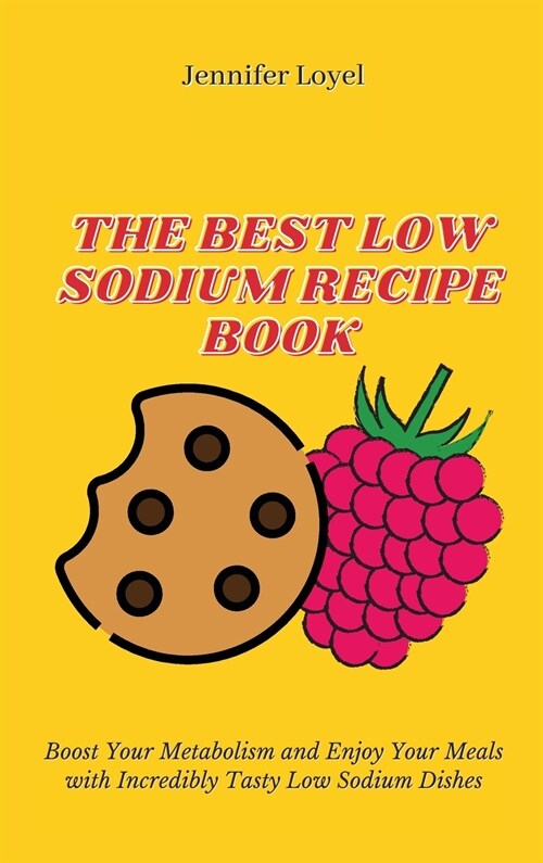 The Best Low Sodium Recipe Book: Boost Your Metabolism and Enjoy Your Meals with Incredibly Tasty Low Sodium Dishes (Hardcover)