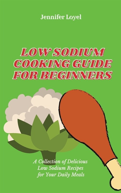 Low Sodium Cooking Guide for Beginners: A Collection of Delicious Low Sodium Recipes for Your Daily Meals (Hardcover)