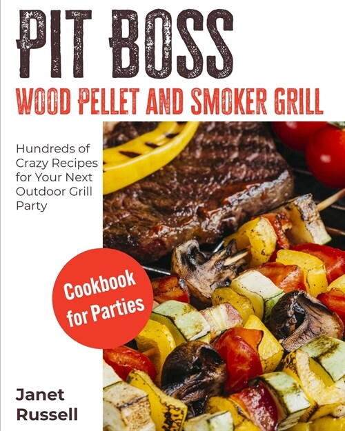 Pit Boss Wood Pellet and Smoker Grill Cookbook for Parties: Hundreds of Crazy Recipes for Your Next Outdoor Grill Party (Paperback)