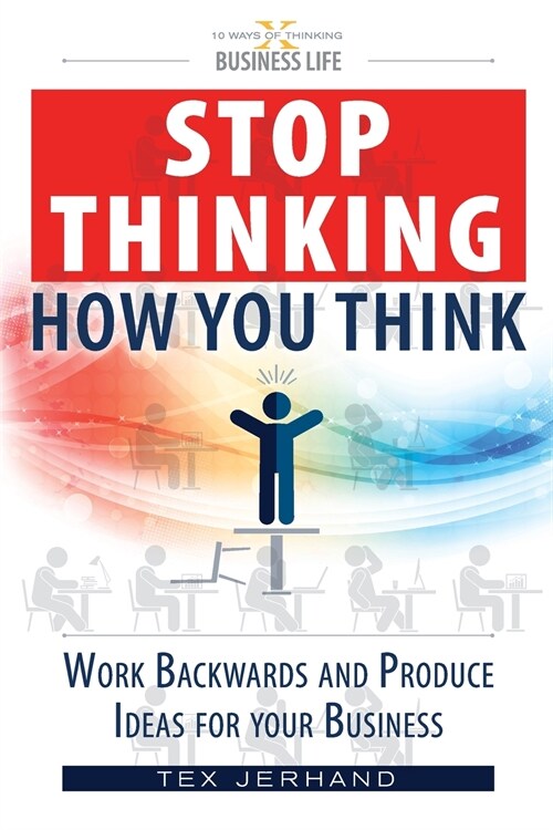 Stop thinking how you think.: Work backwards and produce ideas for your business. (Paperback)