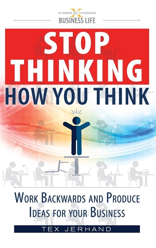Stop thinking how you think.: Work backwards and produce ideas for your business. (Hardcover, Hard Cover)
