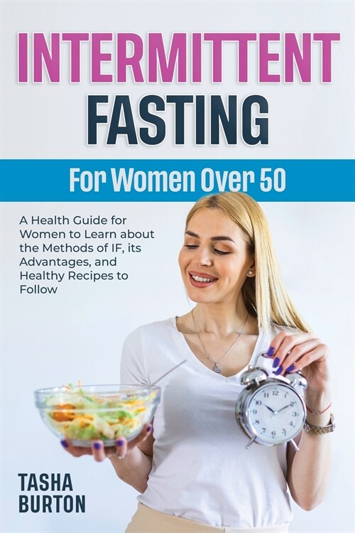 Intermittent Fasting for Women Over 50: A Health Guide for Women to Learn about the Methods of IF, its Advantages, and Healthy Recipes to Follow (Paperback)