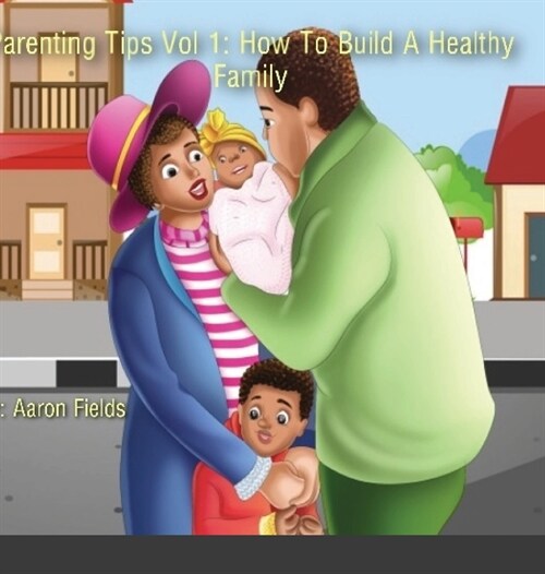 Parenting Tips Volume 1: How To Build A Healthy Family (Hardcover)