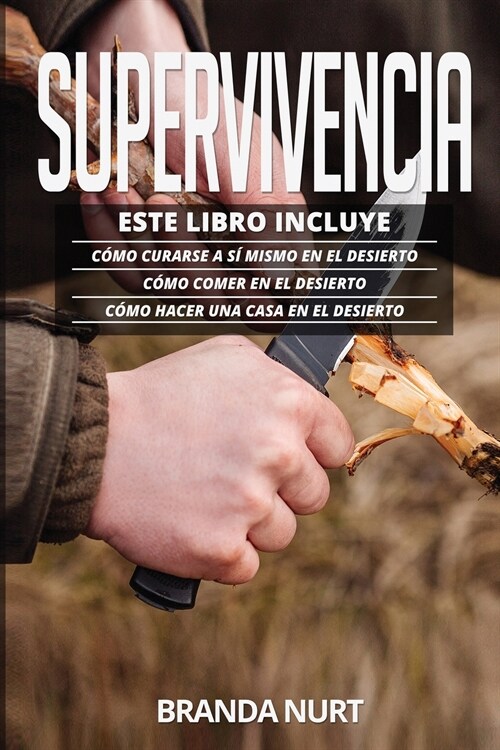 Supervivencia: Este libro incluye: C?o curarse a s?mismo en el desierto + C?o comer en el desierto + C?o hacer una casa en el des (Paperback)