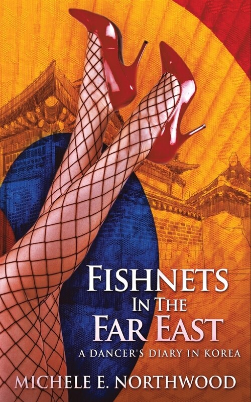 Fishnets in the Far East: A Dancers Diary In Korea - A True Story (Paperback)