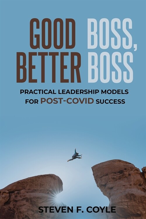 Good Boss, Better Boss: Practical Leadership Models for Post-Covid Success (Paperback)