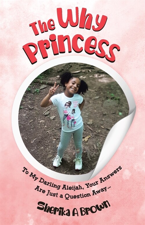 The Why Princess: To My Darling Aleijah, Your Answers Are Just a Question Away... (Paperback)