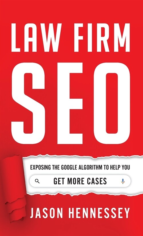 Law Firm SEO: Exposing the Google Algorithm to Help You Get More Cases (Hardcover)