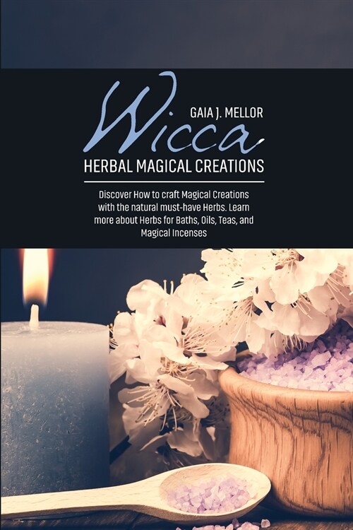 Wicca Herbal Magical Creations: Discover How to craft Magical Creations with the natural must-have Herbs. Learn more about Herbs for Baths, Oils, Teas (Paperback)